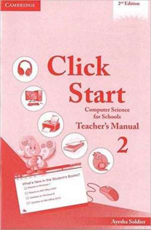 Click Start Level 2 Teacher's Manual: Computer Science for Schools de Ayesha Soldier