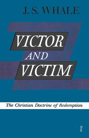 Victor and Victim: The Christian Doctrine of Redemption de J. S. Whale