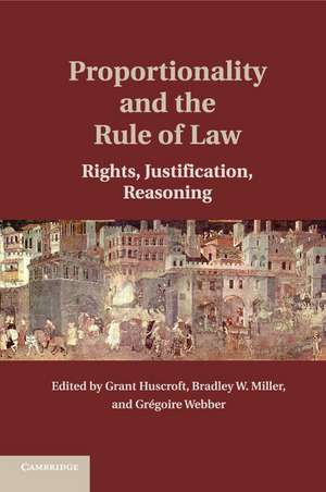 Proportionality and the Rule of Law: Rights, Justification, Reasoning de Grant Huscroft