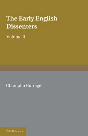 The Early English Dissenters (1550–1641): Volume 2, Illustrative Documents: In the Light of Recent Research de Champlin Burrage