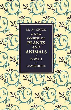 A New Course of Plants and Animals: Volume 1 de M. A. Grigg