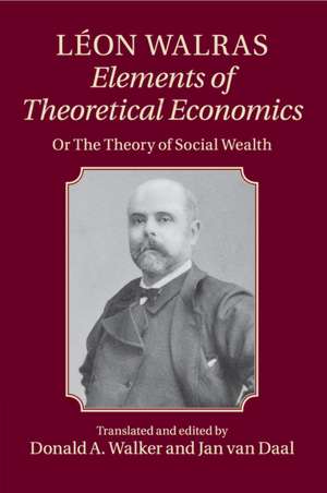 Léon Walras: Elements of Theoretical Economics: Or, The Theory of Social Wealth de Léon Walras