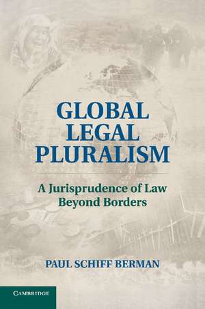 Global Legal Pluralism: A Jurisprudence of Law beyond Borders de Paul Schiff Berman