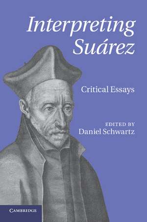 Interpreting Suárez: Critical Essays de Daniel Schwartz