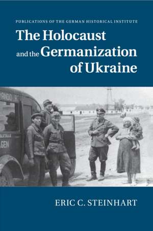 The Holocaust and the Germanization of Ukraine de Eric C. Steinhart