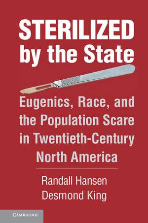 Sterilized by the State: Eugenics, Race, and the Population Scare in Twentieth-Century North America de Randall Hansen