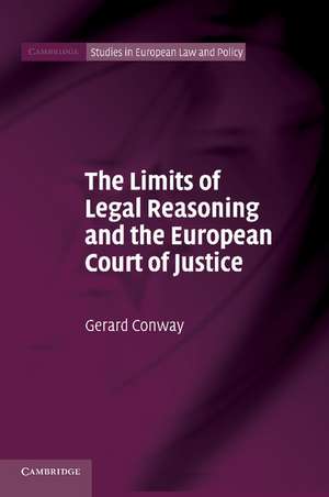 The Limits of Legal Reasoning and the European Court of Justice de Gerard Conway