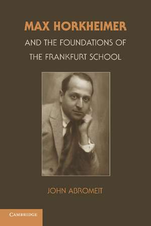 Max Horkheimer and the Foundations of the Frankfurt School de John Abromeit