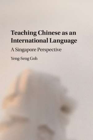 Teaching Chinese as an International Language: A Singapore Perspective de Yeng-Seng Goh