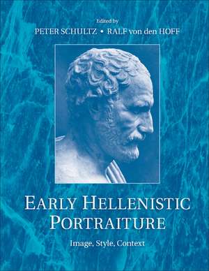 Early Hellenistic Portraiture: Image, Style, Context de Peter Schultz