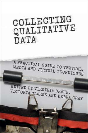 Collecting Qualitative Data: A Practical Guide to Textual, Media and Virtual Techniques de Virginia Braun