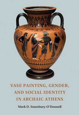 Vase Painting, Gender, and Social Identity in Archaic Athens de Mark D. Stansbury-O'Donnell