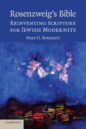 Rosenzweig's Bible: Reinventing Scripture for Jewish Modernity de Mara H. Benjamin PhD