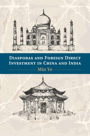 Diasporas and Foreign Direct Investment in China and India de Min Ye