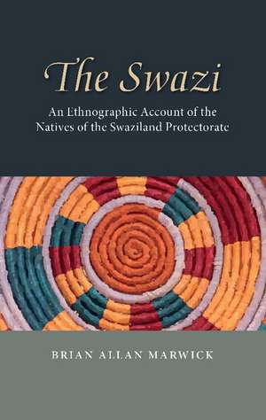 The Swazi: An Ethnographic Account of the Natives of the Swaziland Protectorate de Brian Allan Marwick