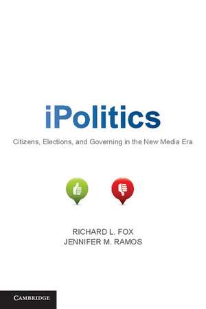 iPolitics: Citizens, Elections, and Governing in the New Media Era de Richard L. Fox