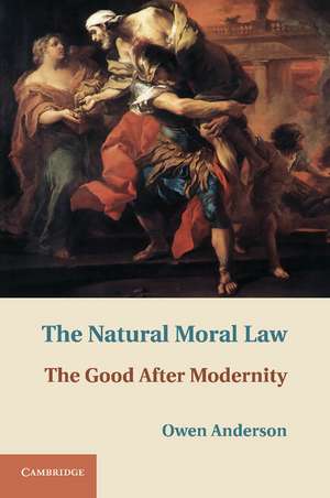 The Natural Moral Law: The Good after Modernity de Owen Anderson