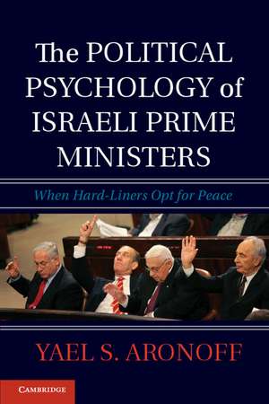 The Political Psychology of Israeli Prime Ministers: When Hard-Liners Opt for Peace de Yael S. Aronoff