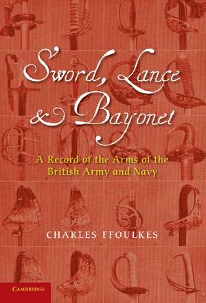 Sword, Lance and Bayonet: A Record of the Arms of the British Army and Navy de Charles ffoulkes