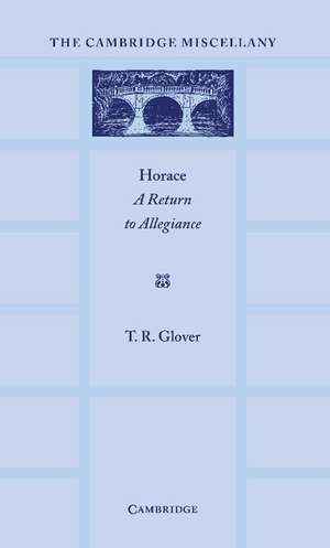 Horace: A Return to Allegiance: The Lewis Fry Memorial Lectures, University of Bristol 1932 de T. R. Glover