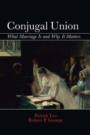 Conjugal Union: What Marriage Is and Why It Matters de Patrick Lee