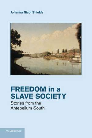 Freedom in a Slave Society: Stories from the Antebellum South de Johanna Nicol Shields