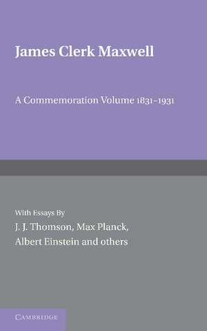 James Clerk Maxwell: A Commemoration Volume 1831–1931 de J. J. Thomson