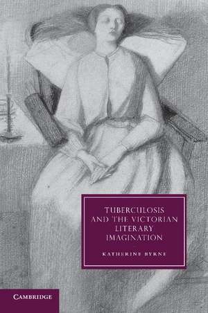 Tuberculosis and the Victorian Literary Imagination de Katherine Byrne