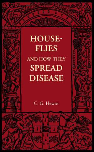 House-Flies and How They Spread Disease de C. G. Hewitt