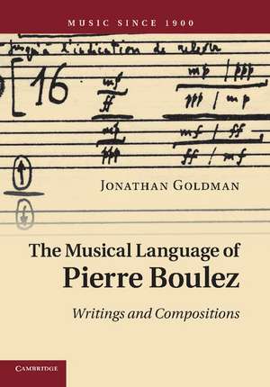 The Musical Language of Pierre Boulez: Writings and Compositions de Jonathan Goldman