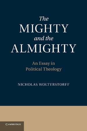 The Mighty and the Almighty: An Essay in Political Theology de Nicholas Wolterstorff