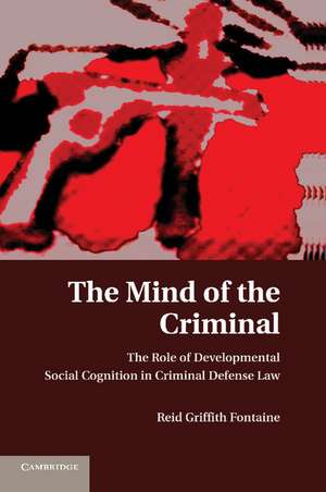 The Mind of the Criminal: The Role of Developmental Social Cognition in Criminal Defense Law de Reid Griffith Fontaine