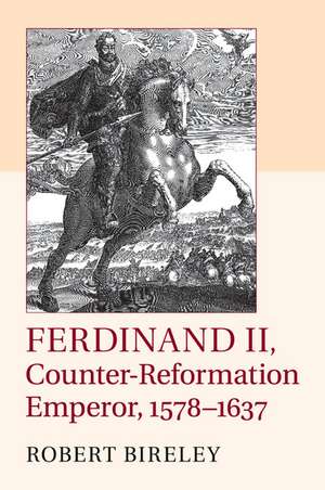 Ferdinand II, Counter-Reformation Emperor, 1578–1637 de Robert Bireley