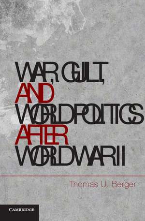 War, Guilt, and World Politics after World War II de Thomas U. Berger