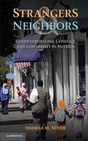 Strangers and Neighbors: Multiculturalism, Conflict, and Community in America de Andrea M. Voyer