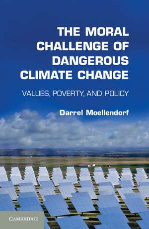 The Moral Challenge of Dangerous Climate Change: Values, Poverty, and Policy de Darrel Moellendorf