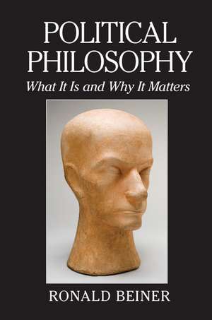 Political Philosophy: What It Is and Why It Matters de Ronald Beiner