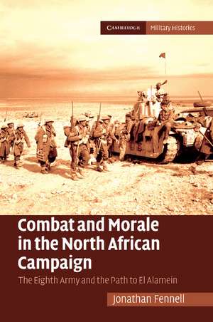 Combat and Morale in the North African Campaign: The Eighth Army and the Path to El Alamein de Jonathan Fennell