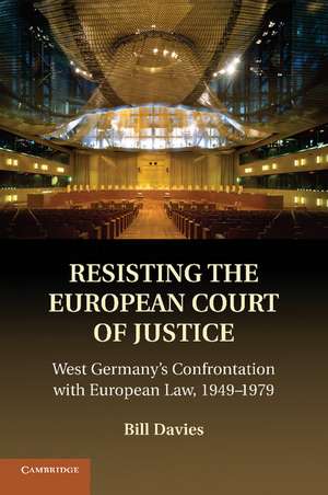 Resisting the European Court of Justice: West Germany's Confrontation with European Law, 1949–1979 de Bill Davies