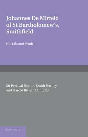 Johannes de Mirfeld of St Bartholomew's, Smithfield: His Life and Works de Percival Horton-Smith Hartley