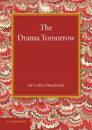 The Drama Tomorrow: The Rede Lecture 1936 de Cedric Hardwicke