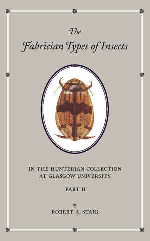 The Fabrician Types of Insects in the Hunterian Collection at Glasgow University: Volume 2: Coleoptera II de Robert A. Staig