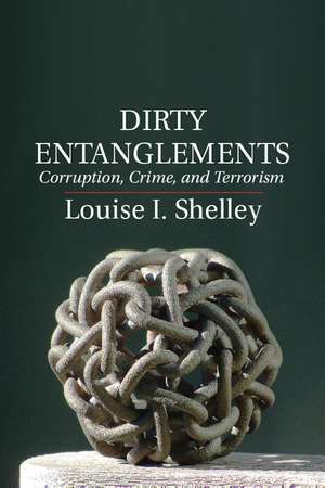 Dirty Entanglements: Corruption, Crime, and Terrorism de Louise I. Shelley