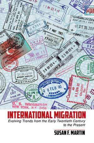 International Migration: Evolving Trends from the Early Twentieth Century to the Present de Susan F. Martin