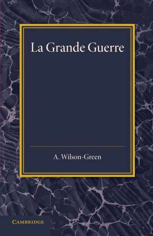 La Grande Guerre: Récits de combattants de Arthur Wilson-Green