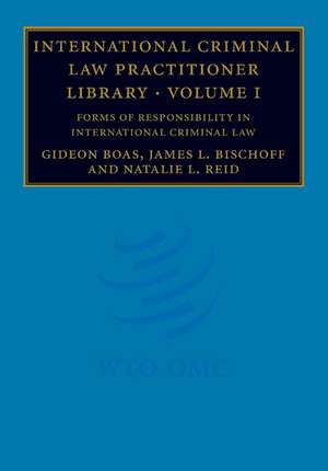 International Criminal Law Practitioner Library: Volume 1, Forms of Responsibility in International Criminal Law de Gideon Boas