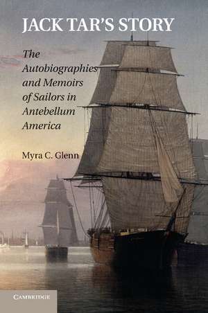 Jack Tar's Story: The Autobiographies and Memoirs of Sailors in Antebellum America de Myra C. Glenn