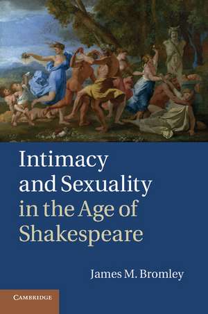 Intimacy and Sexuality in the Age of Shakespeare de James M. Bromley