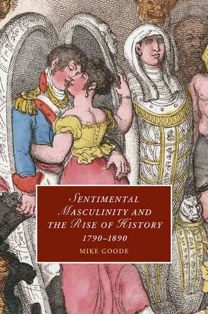 Sentimental Masculinity and the Rise of History, 1790–1890 de Mike Goode