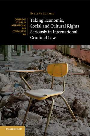 Taking Economic, Social and Cultural Rights Seriously in International Criminal Law de Evelyne Schmid